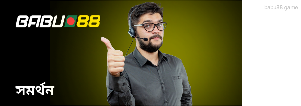 Babu88 অ্যাপে 24/7 সাপোর্ট টিম আছে যা আপনাকে সাহায্য করতে পারে।